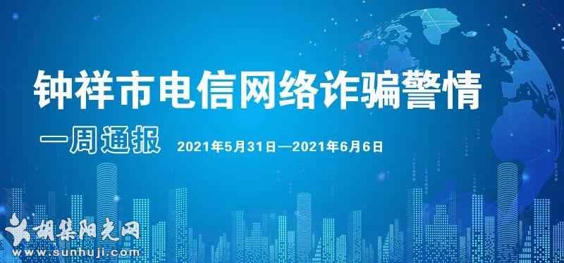 钟祥电信网络诈骗每周警情通报【2021年5月31日-6月6日】